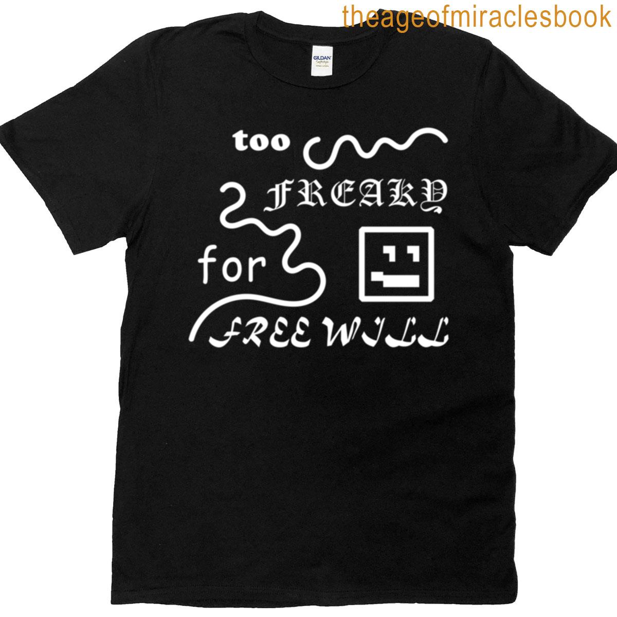 Too Freaky For Free Will T-shirt