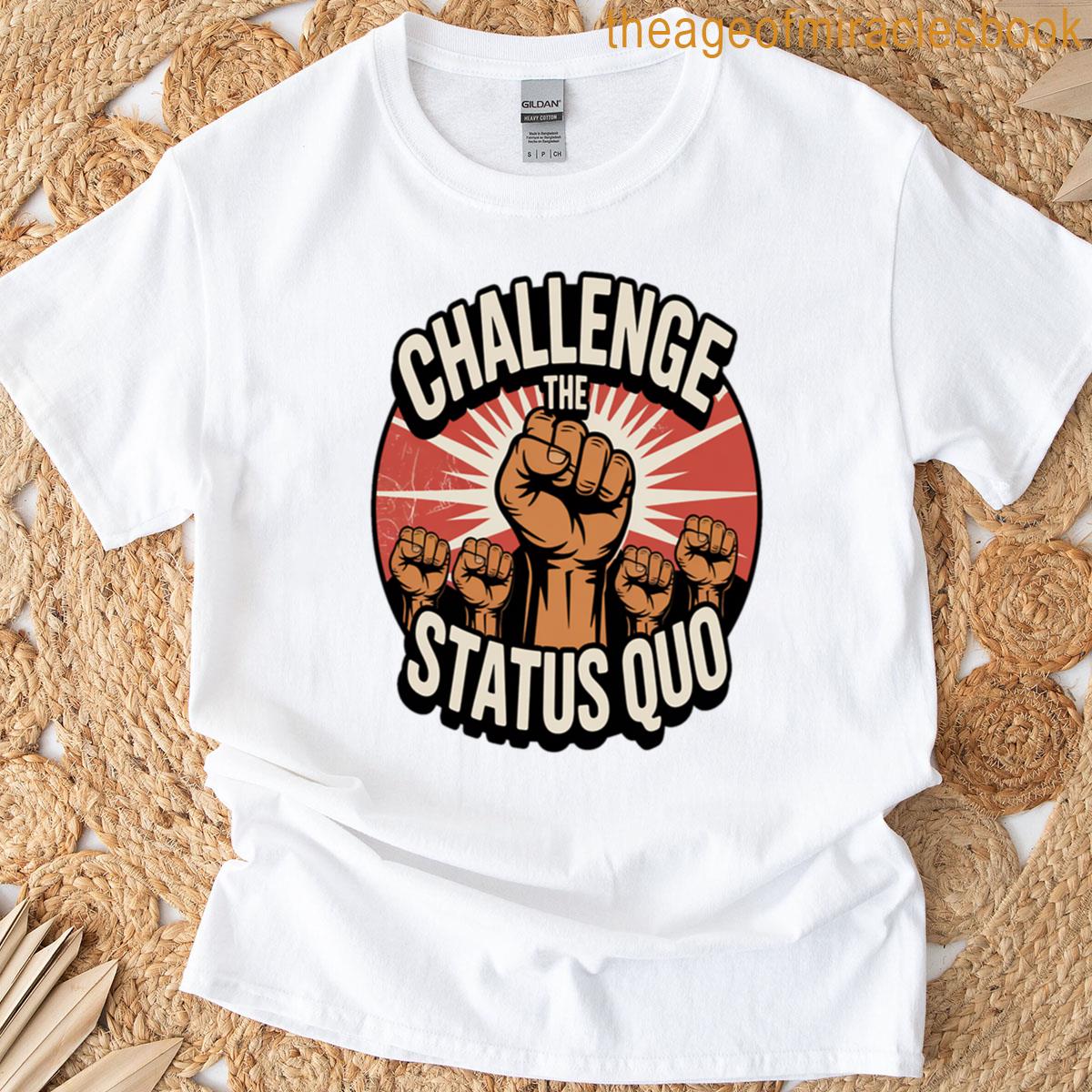 Challenge The Status Quo Dare To Make A Difference – Protest Activism T-shirt