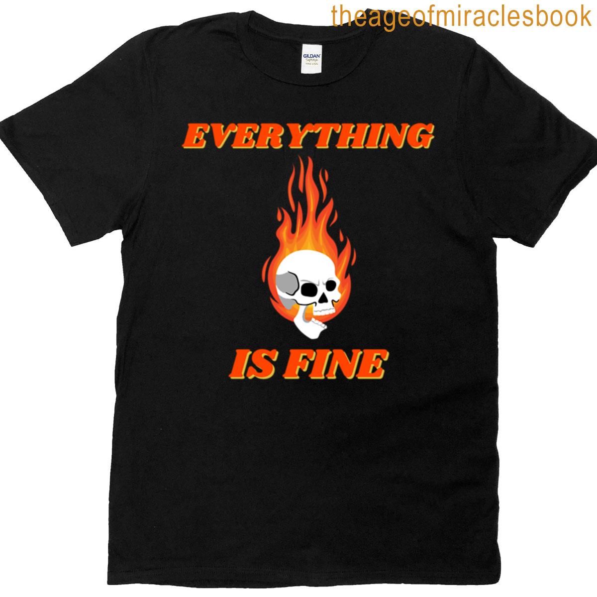 Everything Is Fine Skull With Flames Fire E On It T-shirt