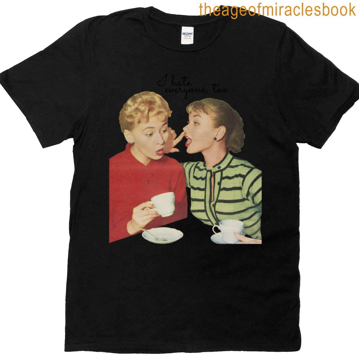 I Hate Everyone Too T-shirt