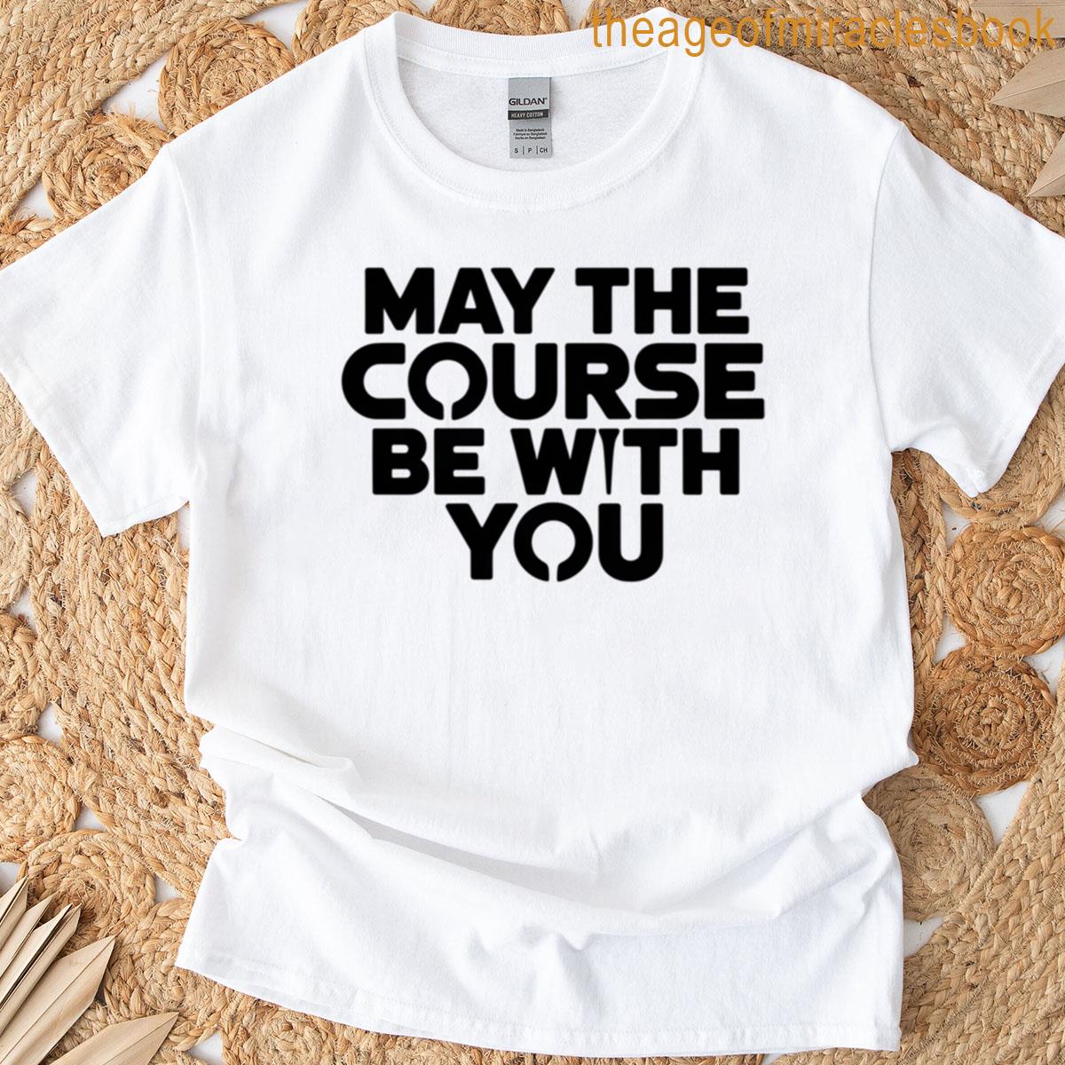 May The Course Be With You T-shirt
