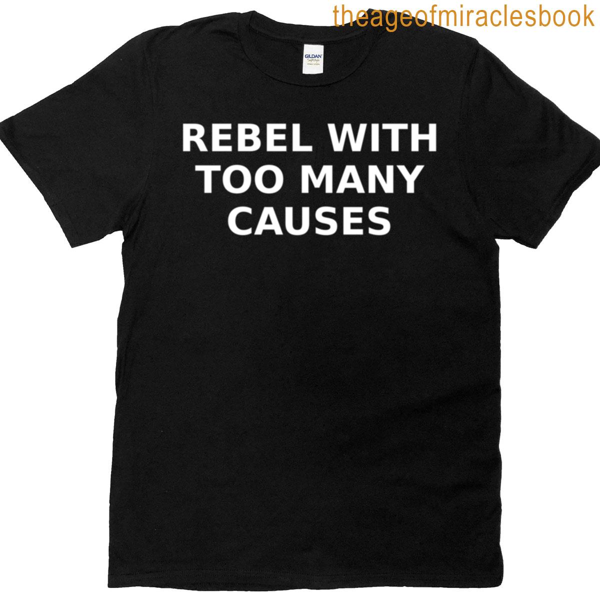 Rebel With Too Many Causes T-shirt