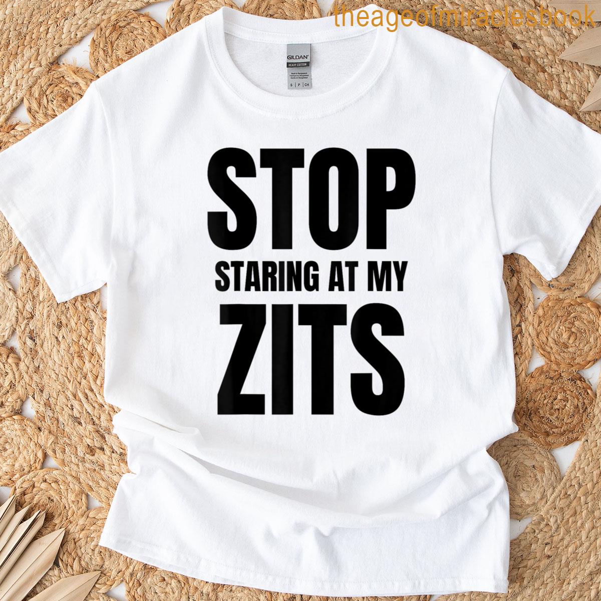 Stop Staring At My Zits T-shirt