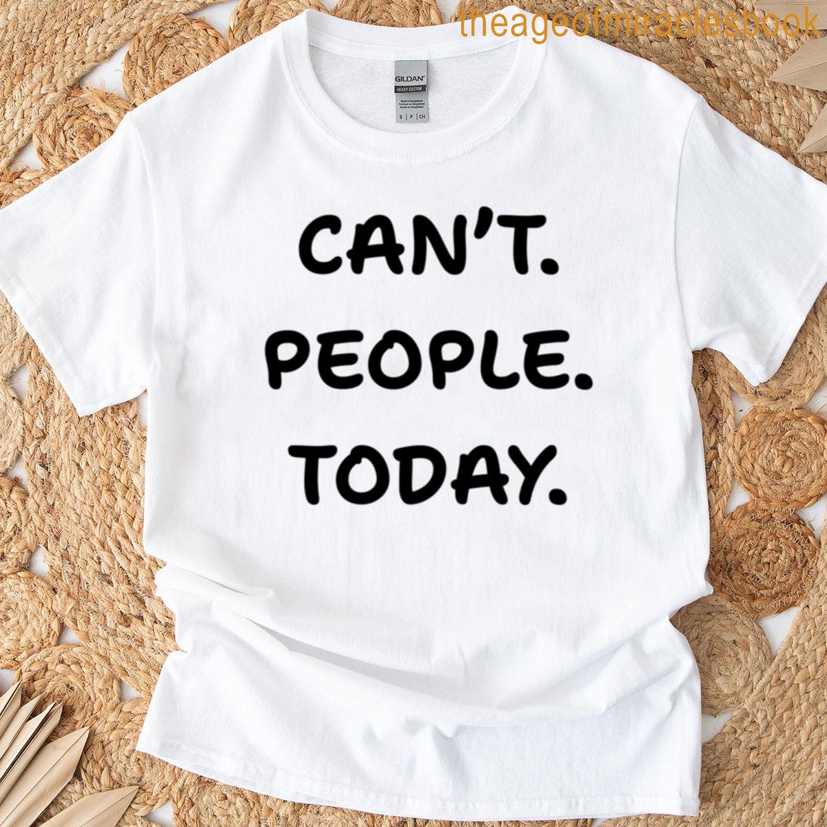 Cant People Today T-shirt