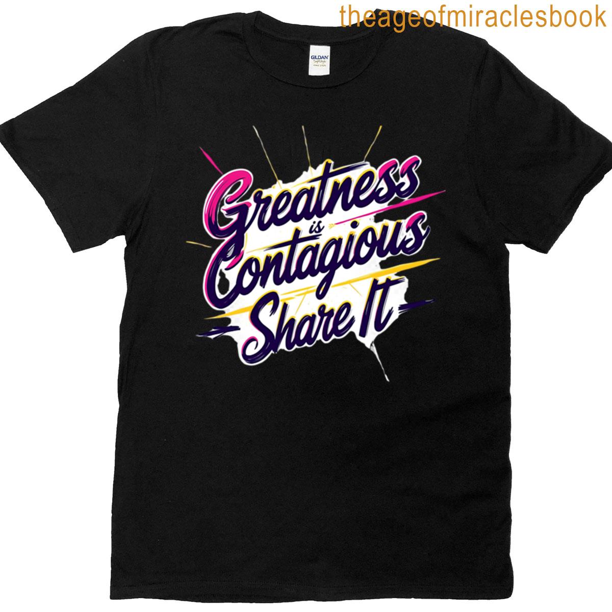 Greatness Is Contagious Share It T-shirt