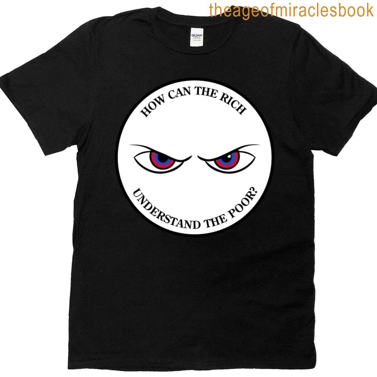 How Can The Rich Understand The Poor T-shirt