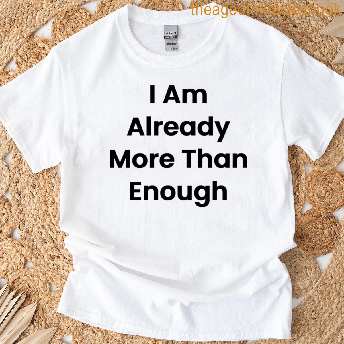 I Am Already More Than Enough T-shirt