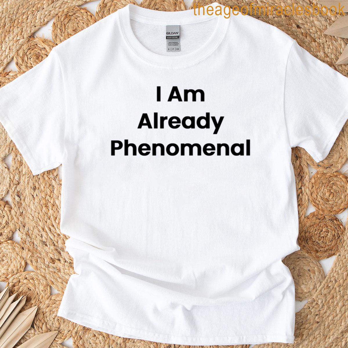 I Am Already Phenomenal T-shirt