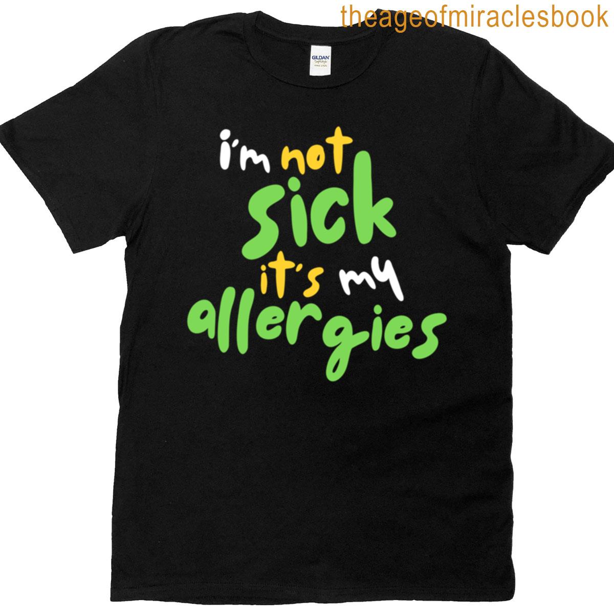 Im Not Sick Its My Allergies T-shirt