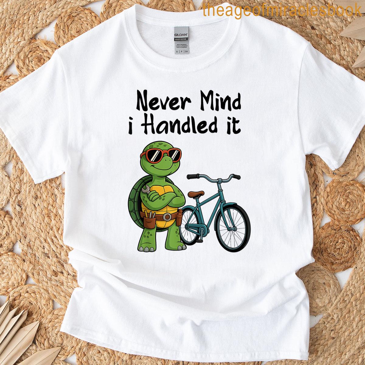Never Mind I Handled It Funny Turtle Mechanic Sarcastic Joke T-shirt