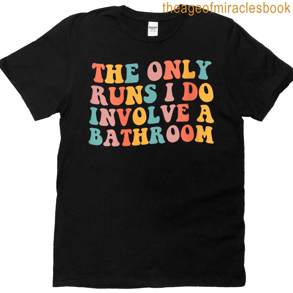 Womens The Only Runs I Do Involve A Bathroom T-shirt