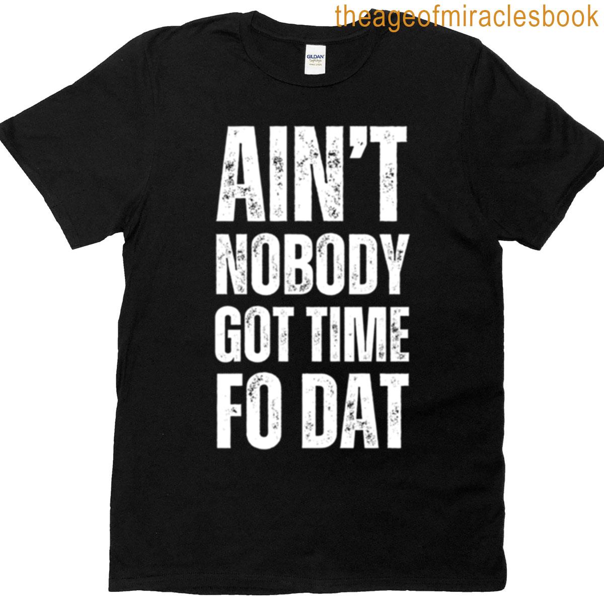 Aint Nobody Got Time Fo Dat T-shirt