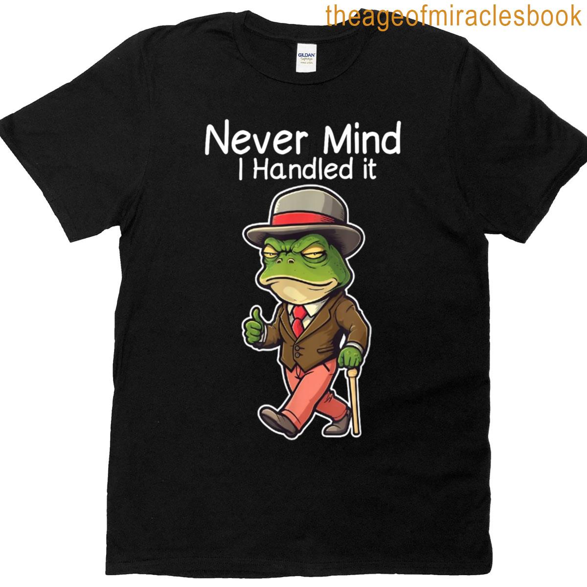 Funny Never Mind I Handled It Frog Gifts T-shirt