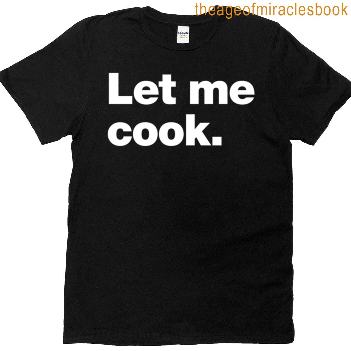 Let Me Cook T-shirt