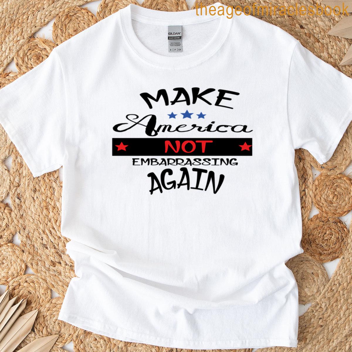Make America Not Embarrasssing Again T-shirt