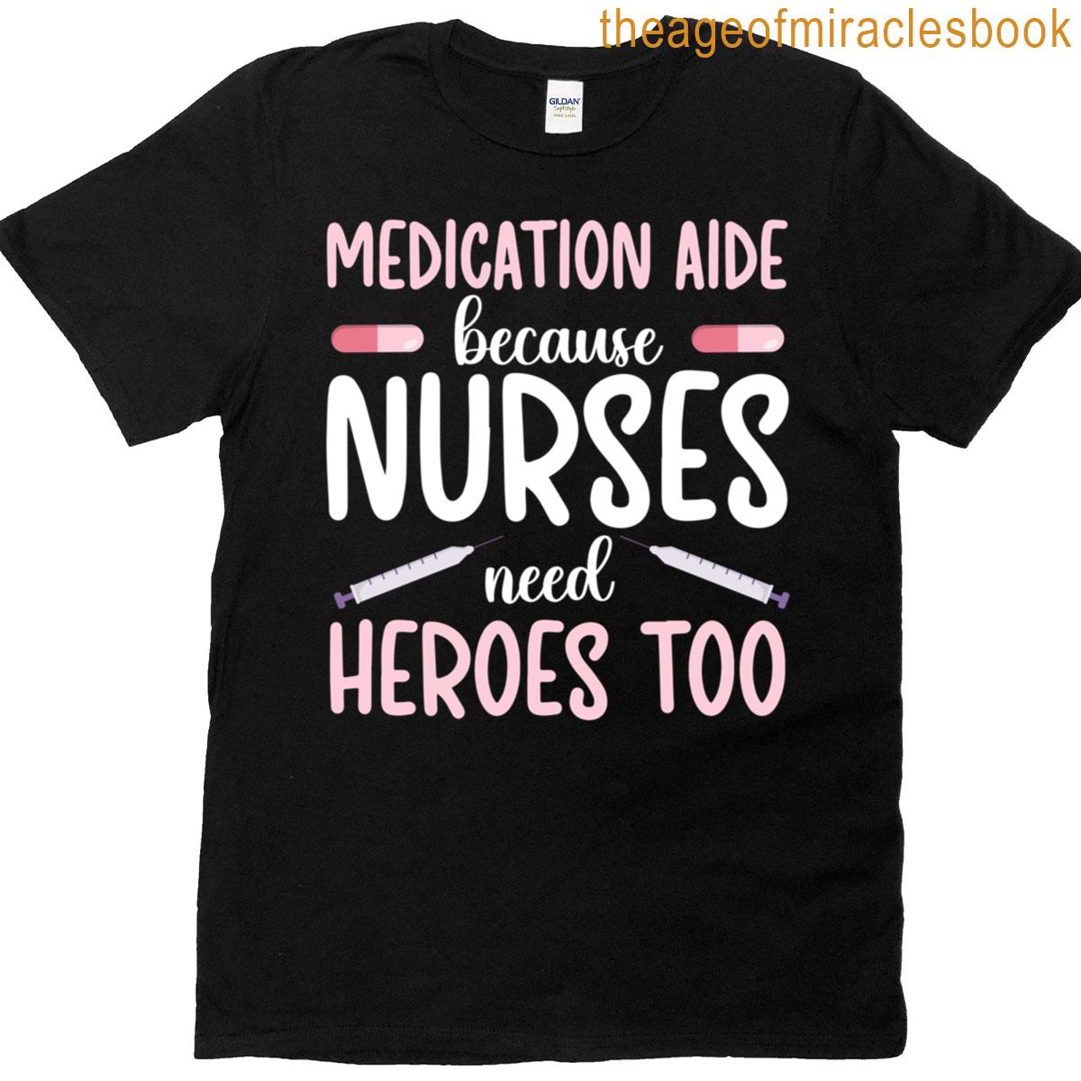 Medication Aide Nurses Need Heroes Med Aide Medication Aides T-shirt
