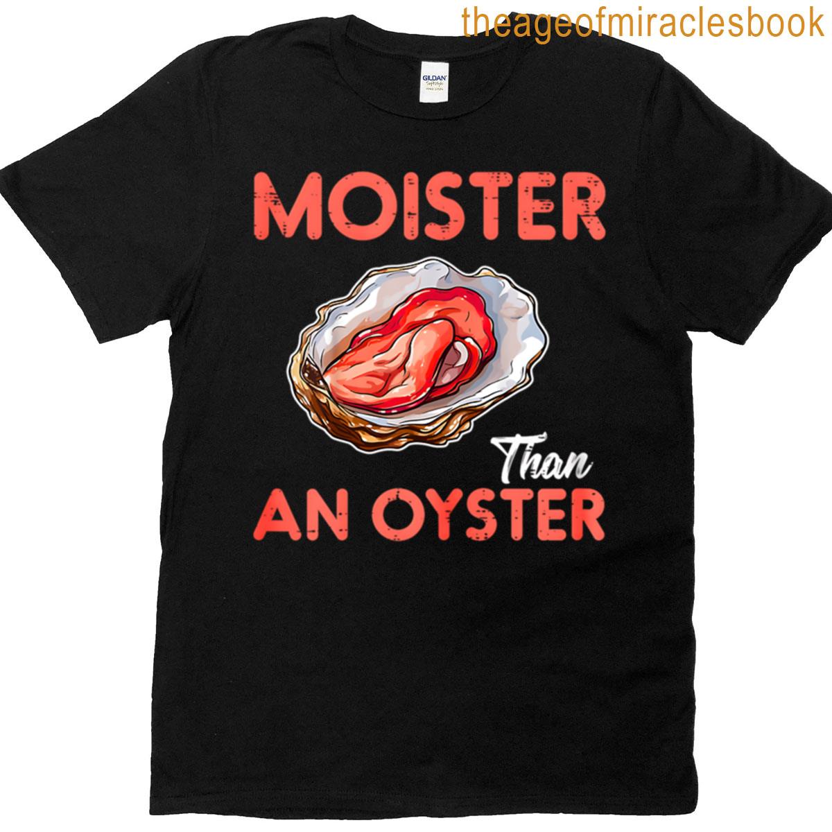 Moister Present Than An Oyster Funny T-shirt
