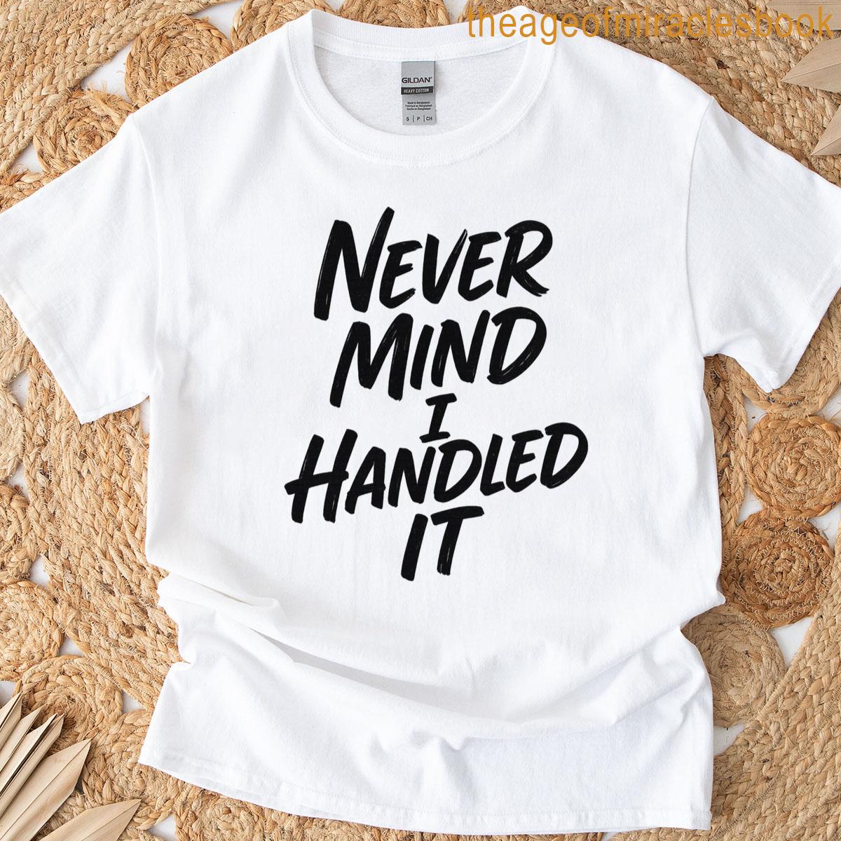 Never Mind I Handled It Sarcastic Tee T-shirt