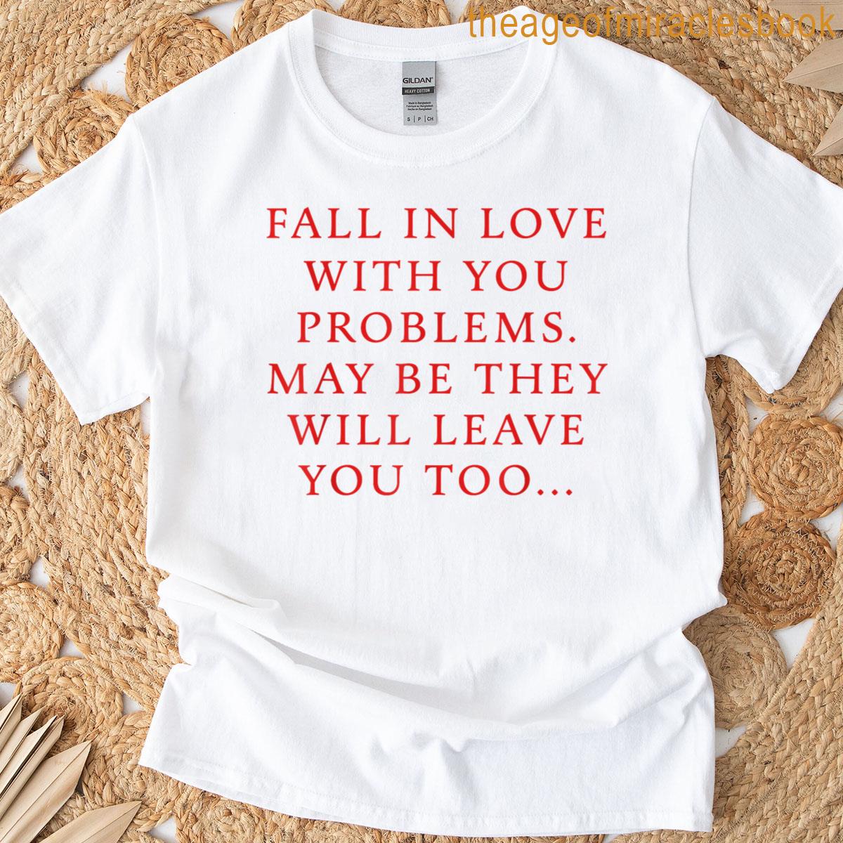On Back Fall In Love With Your Problem They Will Leave Too T-shirt