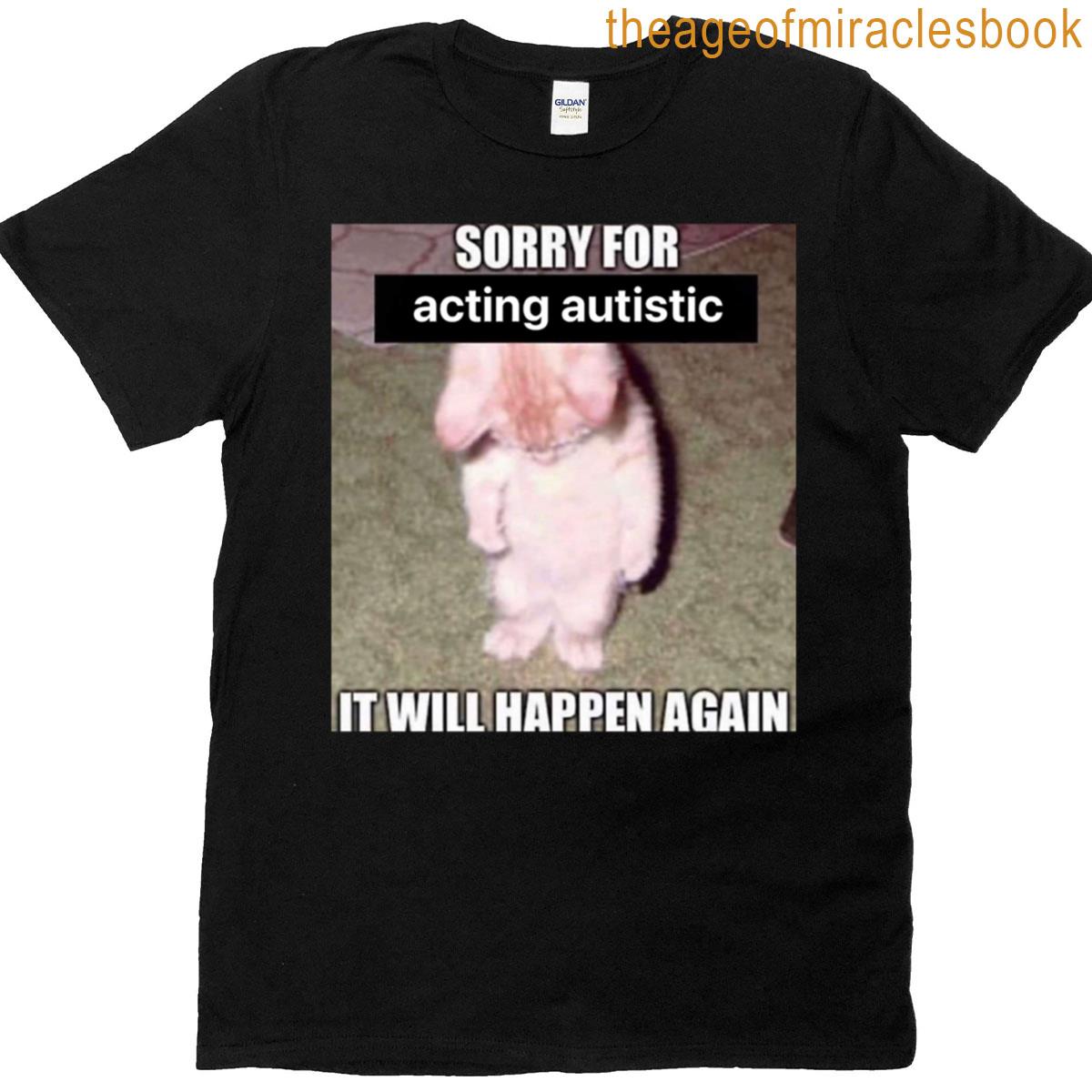 Sorry For Acting Autistic Meme T-shirt
