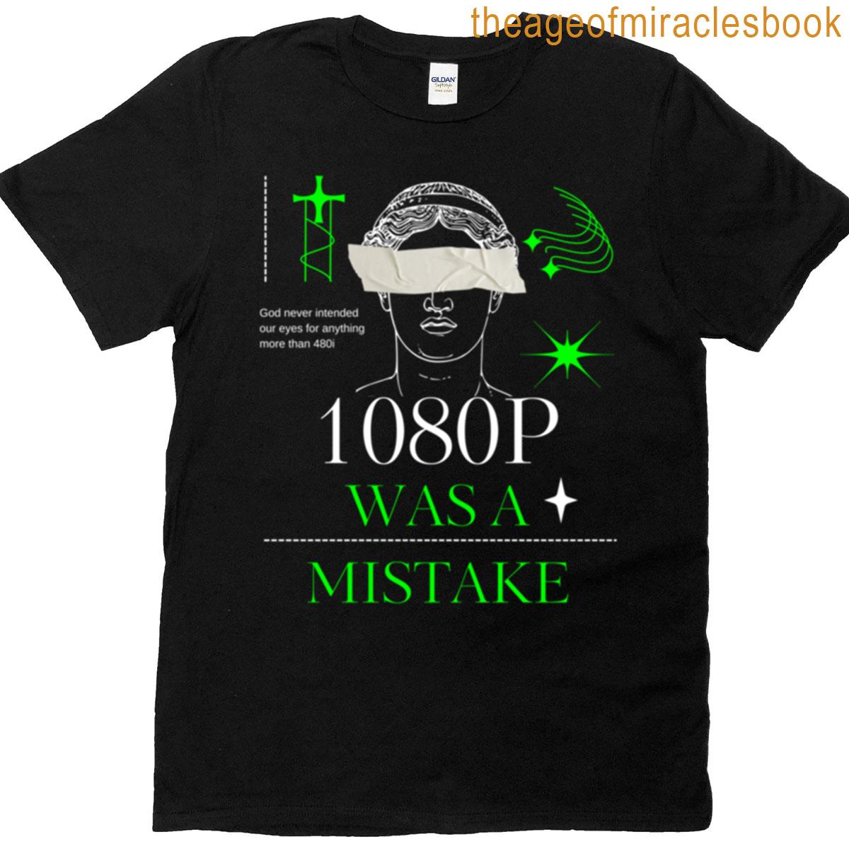 1080p Was A Mistake T-shirt