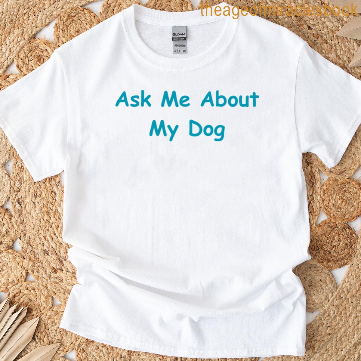 Ask Me About My Dog T-shirt