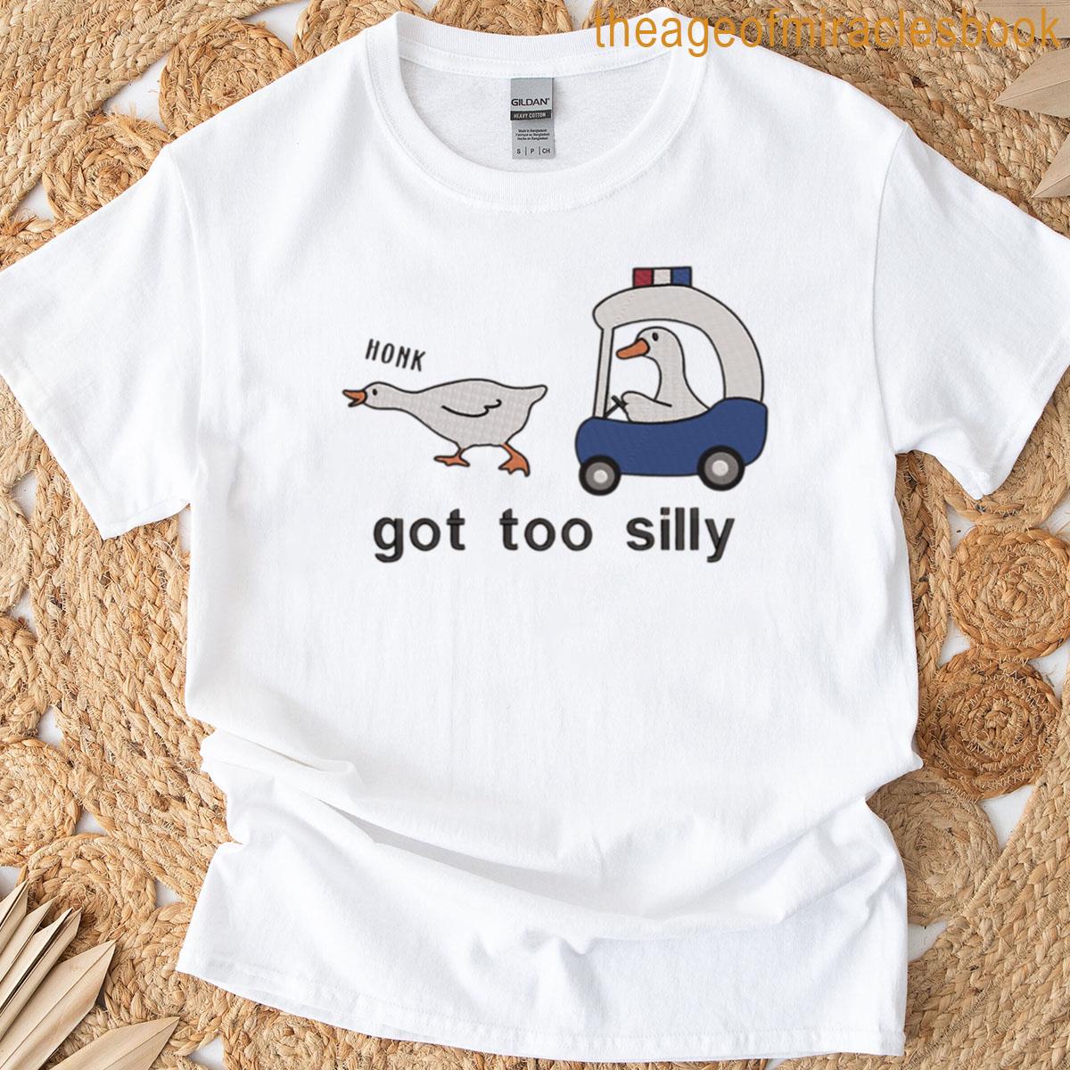 Got Too Silly Honk T-shirt