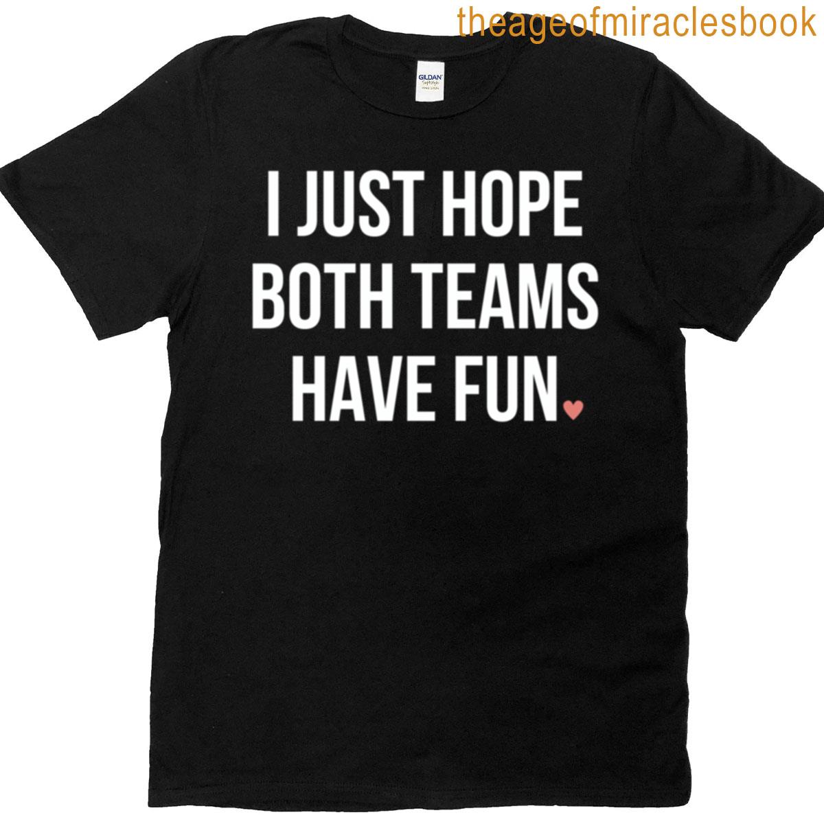 I Just Hope Both Teams Have Fun T-shirt