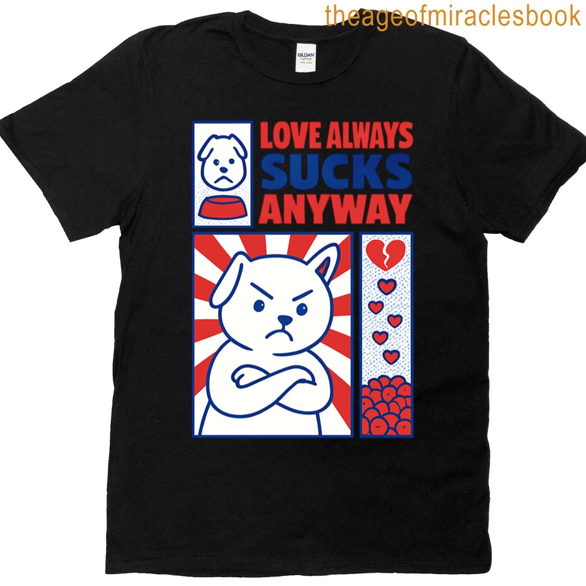 Love Always Sucks Anyway T-shirt