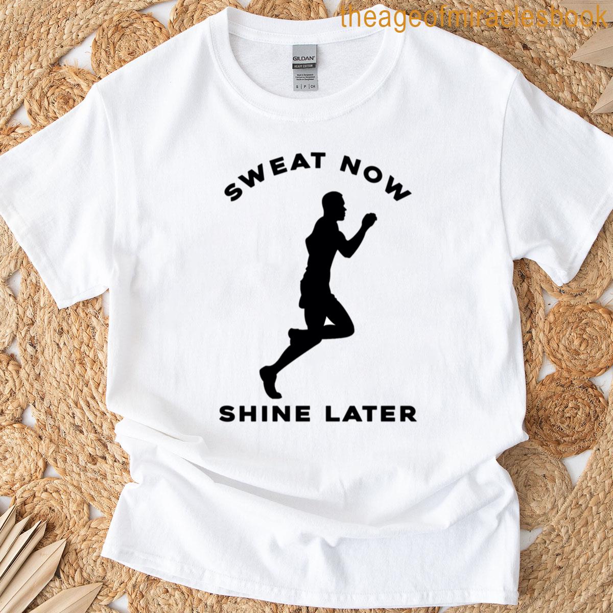 Sweat Now Shine Later T-shirt