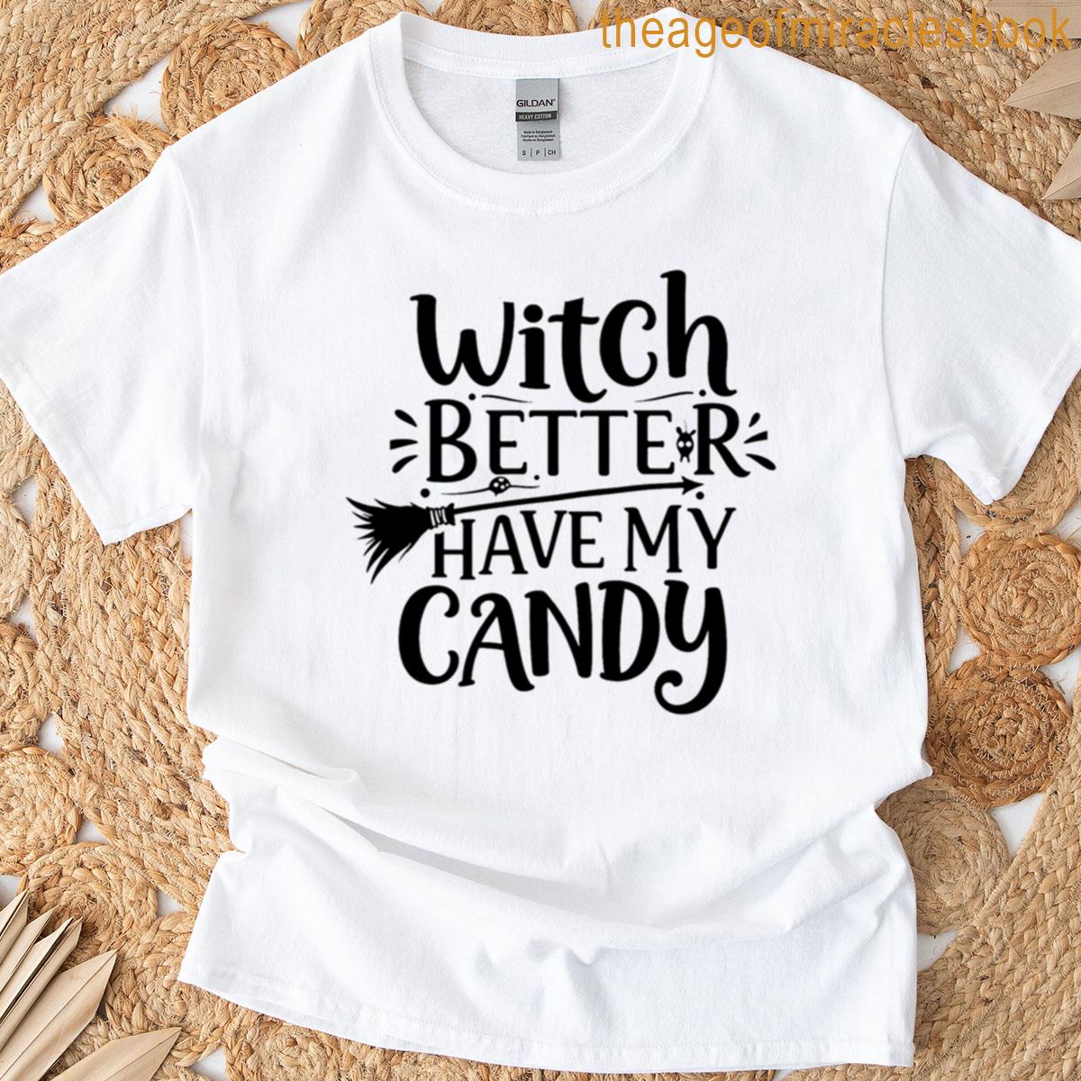 Witch Better Have My Candy T-shirt