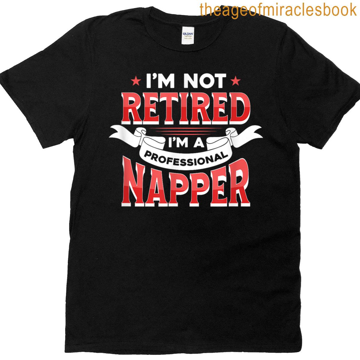 Im Not Retired Im A Professional Napper T-shirt