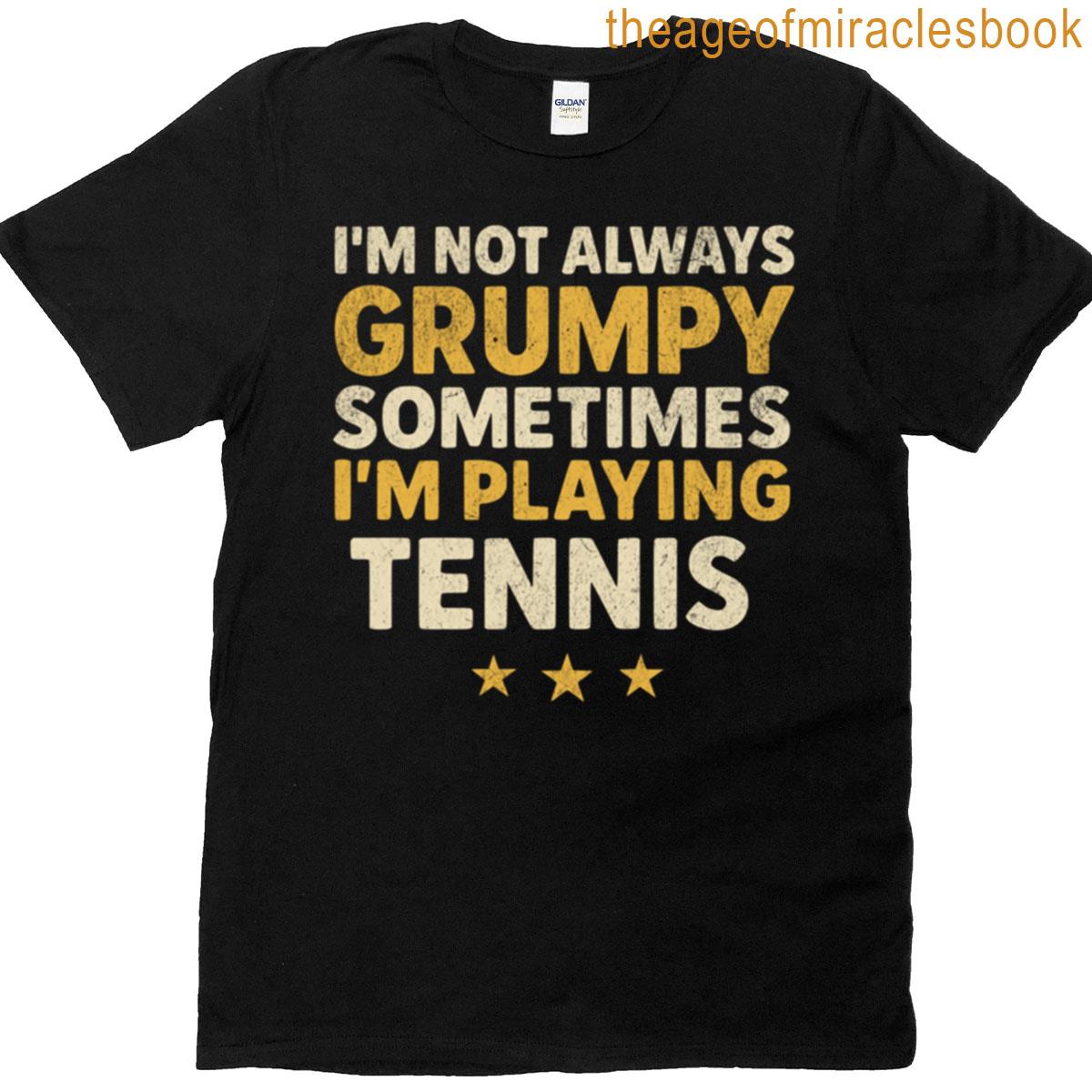 Not Always Grumpy Sometimes Playing Tennis T-shirt