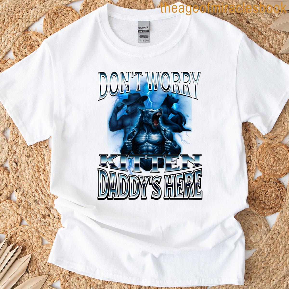 Dont Worry Kitten Daddys Here Alpha Wolf Meme Cringe T-shirt
