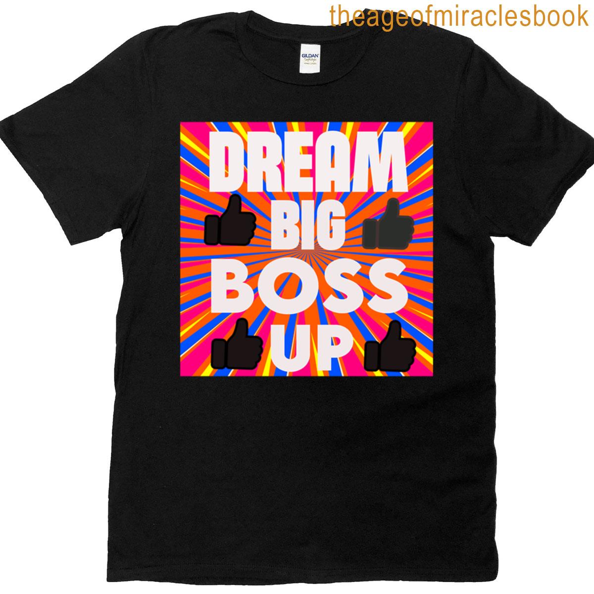 Dream Big Boss Up T-shirt