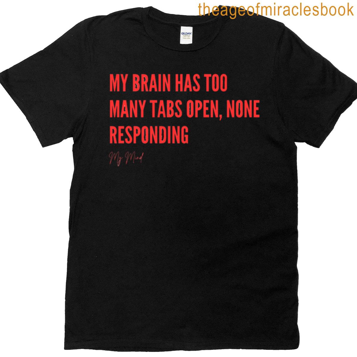 My Brain Has Too Many Tabs Open None Responding Desgin T-shirt