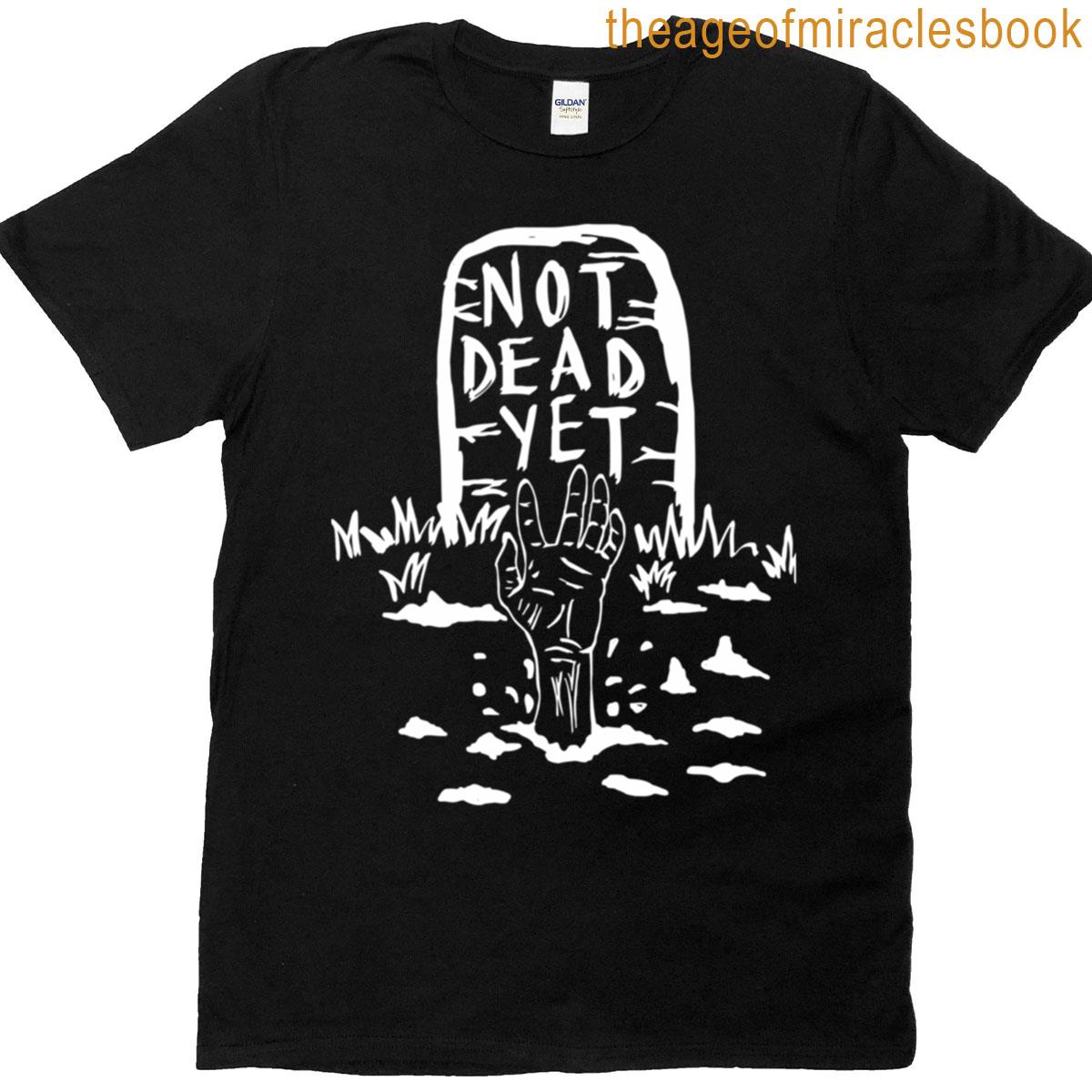 Not Dead Yet T-shirt