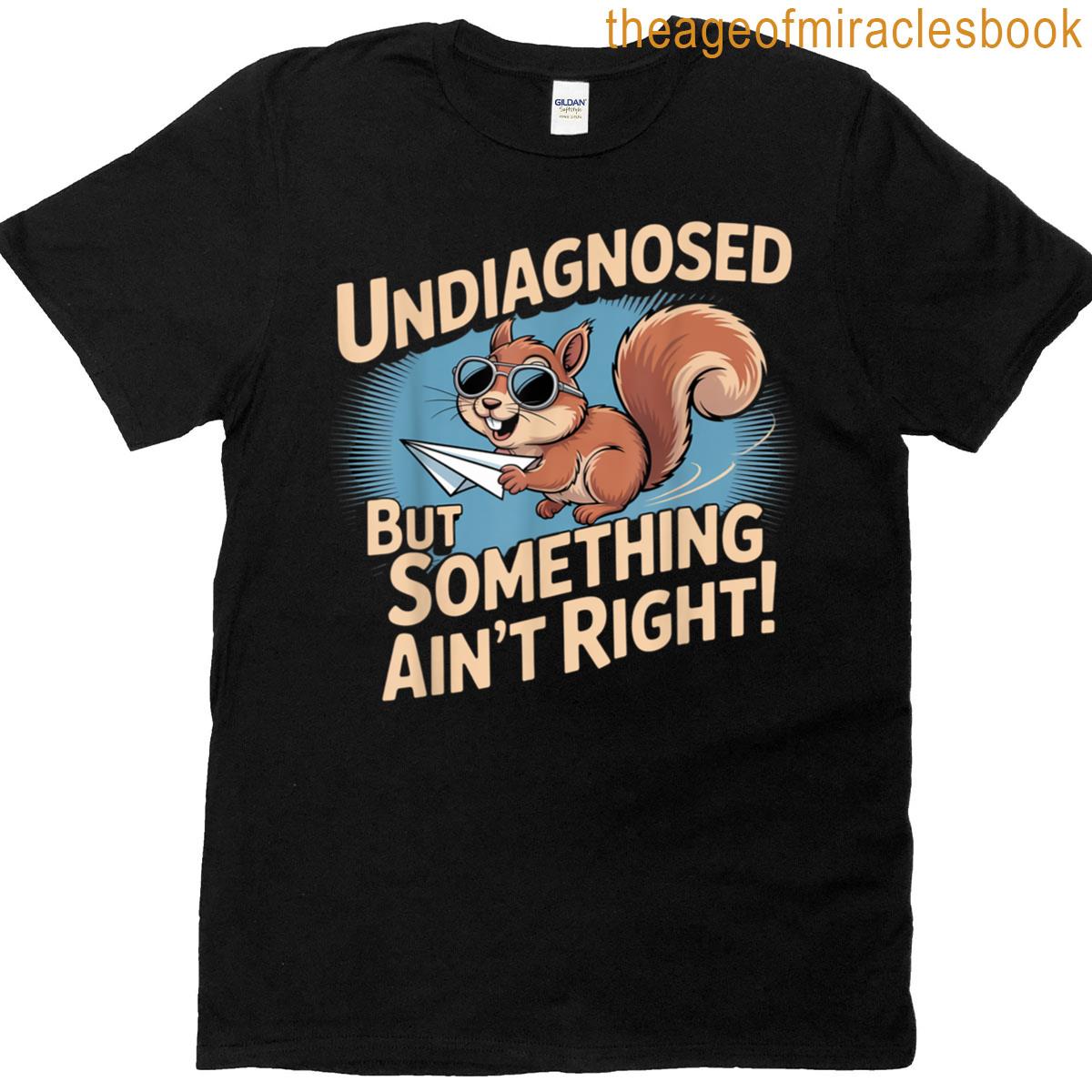 Undiagnosed But Something Aint Right T-shirt