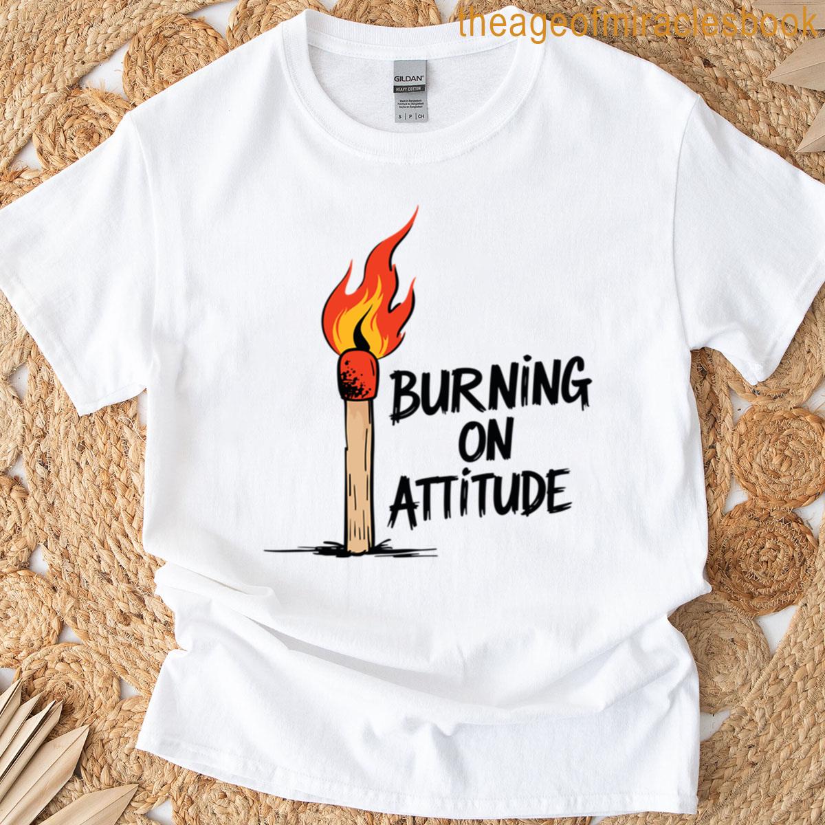 Burning On Attitude Still Standing T-shirt