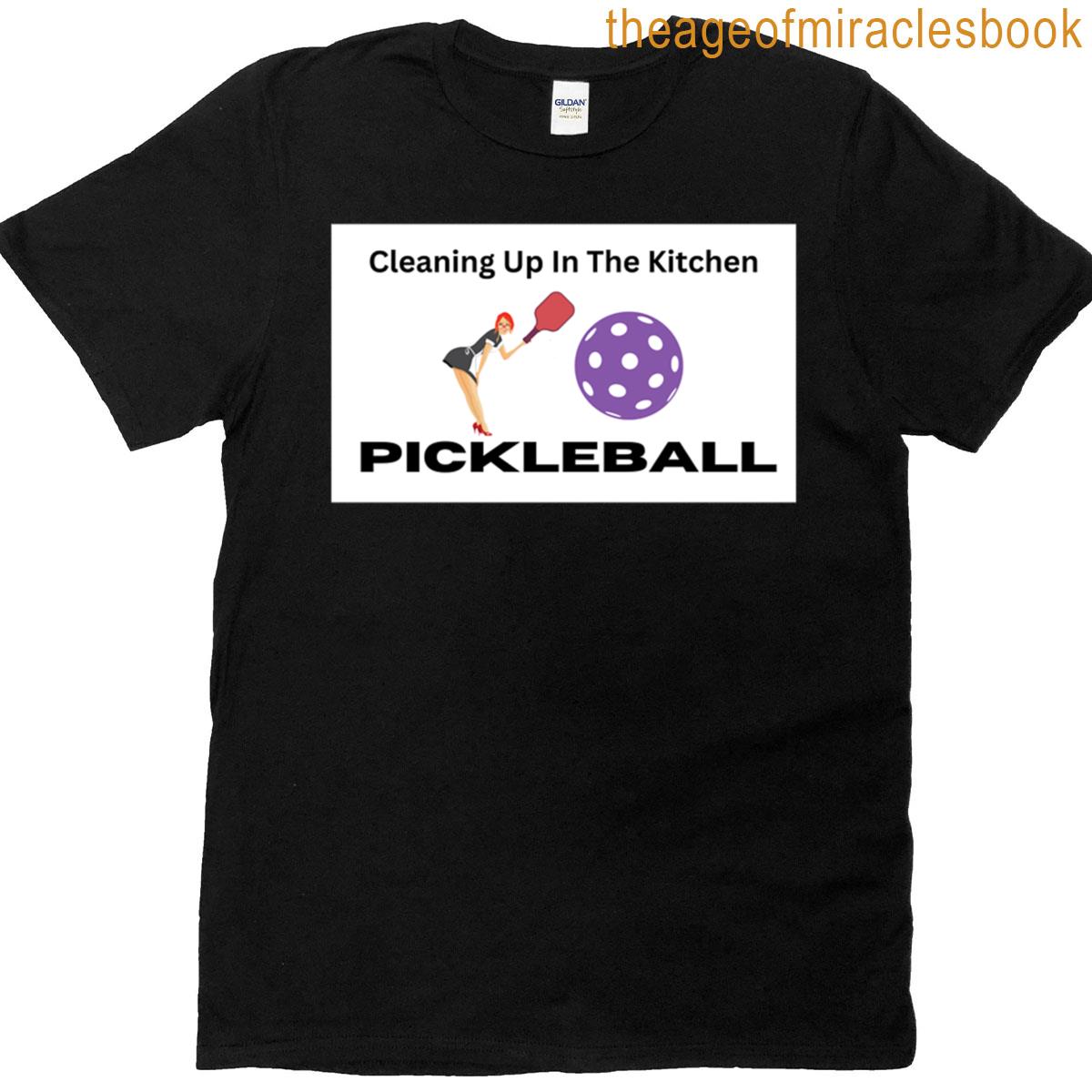 Cleaning Up In The Kitchen Pickleball T-shirt