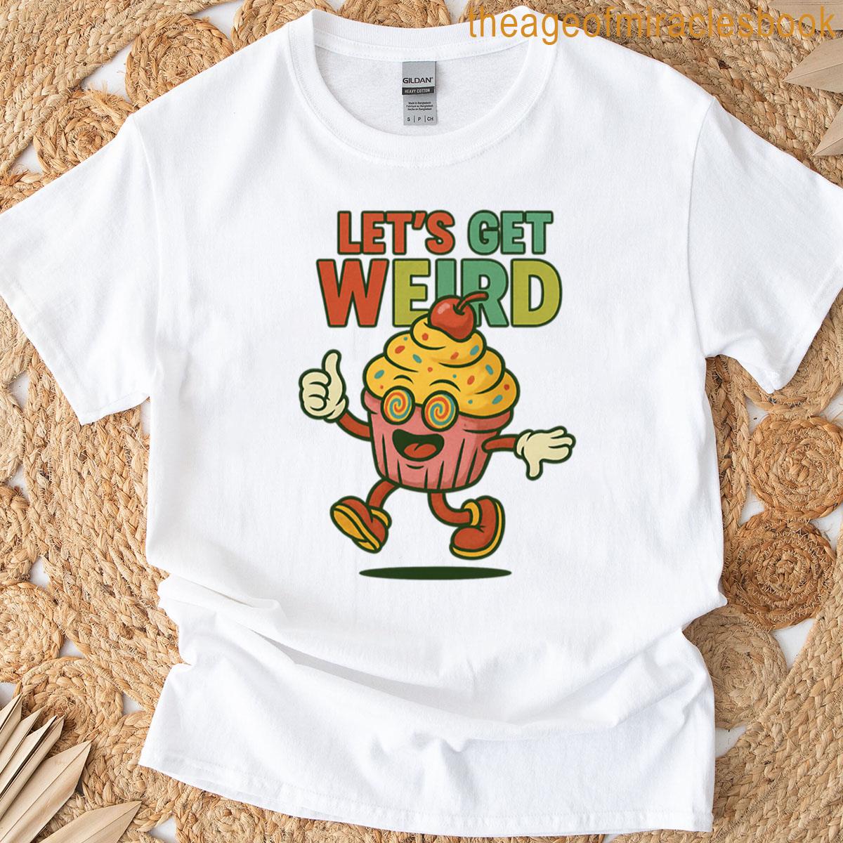 Lets Get Weird Dancing Cupcake Cartoon T-shirt