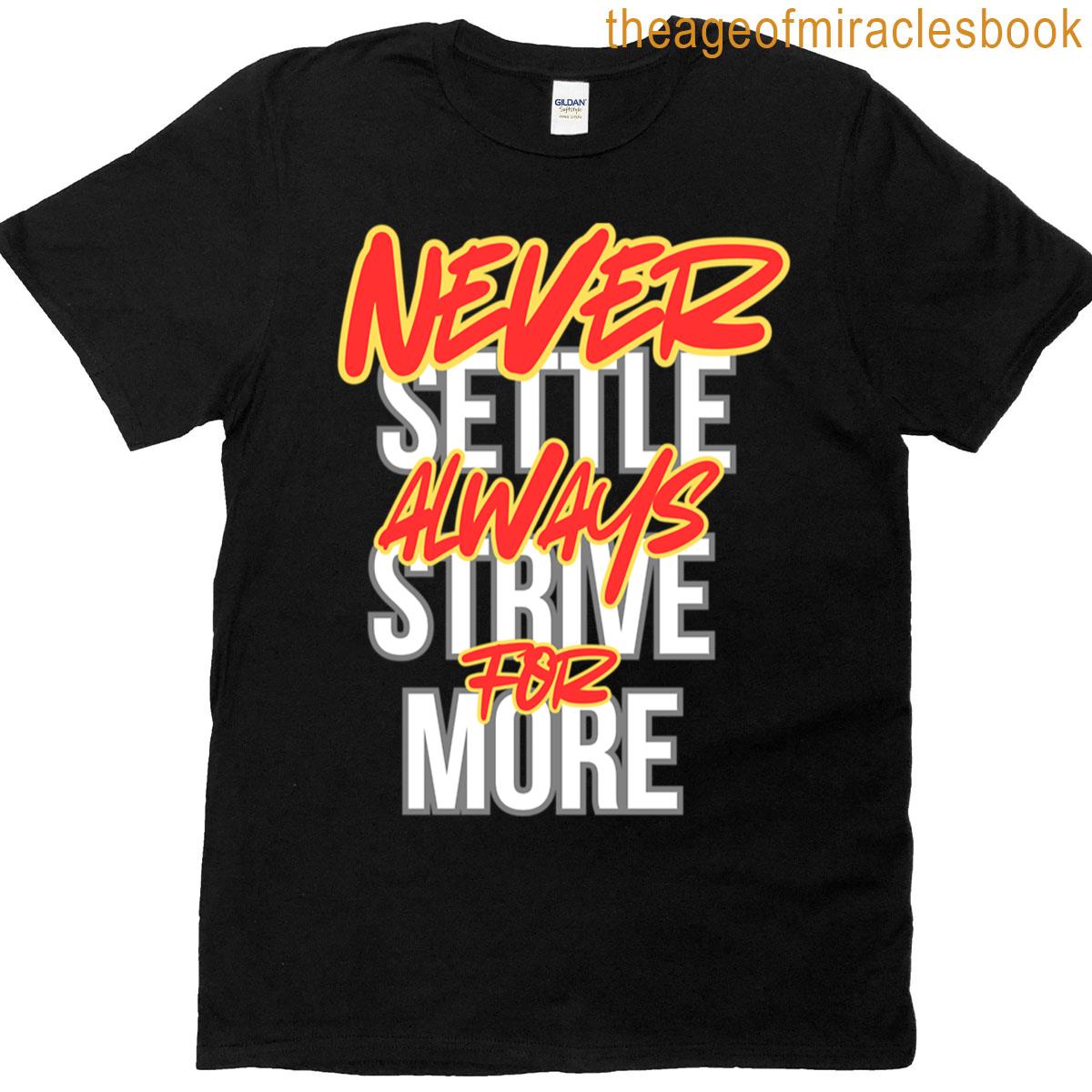 Never Settle Always Strive For More T-shirt