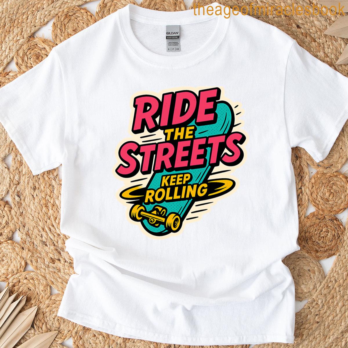 Ride The Streets Keep Rolling T-shirt