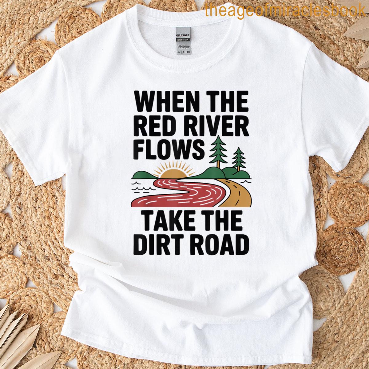 When The Red River Flows Take The Dirt Road T-shirt