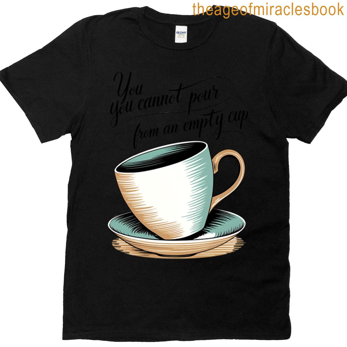 You Cannot Pour From An Empty Cup Self Care Quote T-shirt