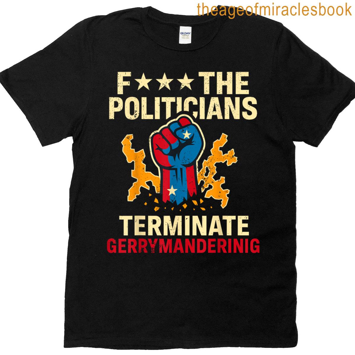 F The Politicians Terminate Gerrymandering T-shirt
