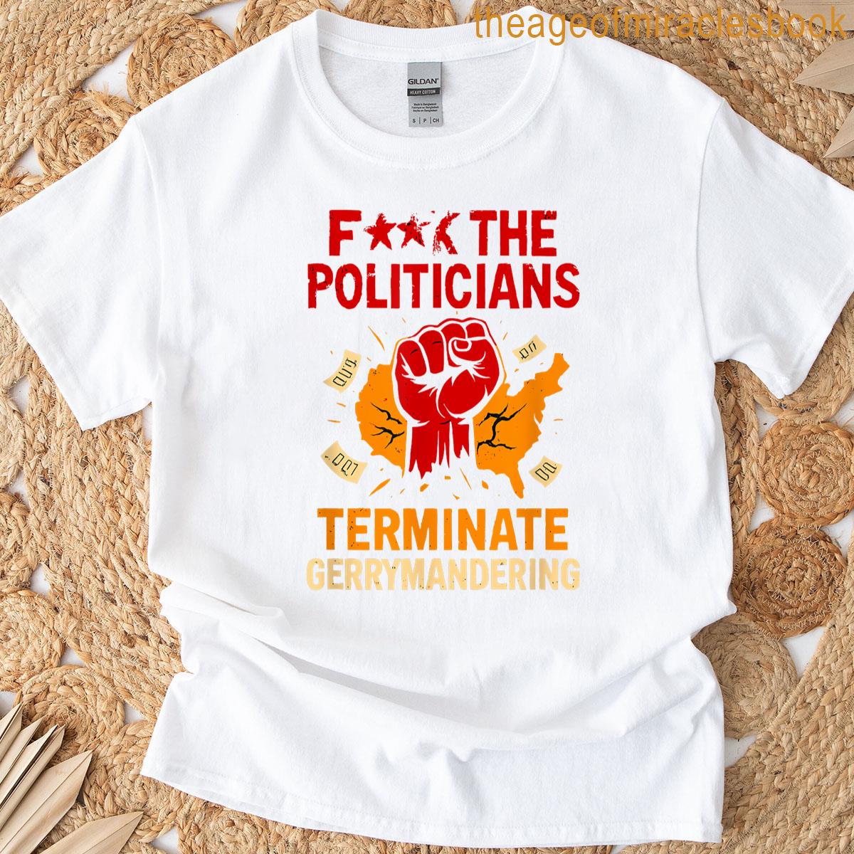F The Politicians Terminate Gerrymandering Tees T-shirt