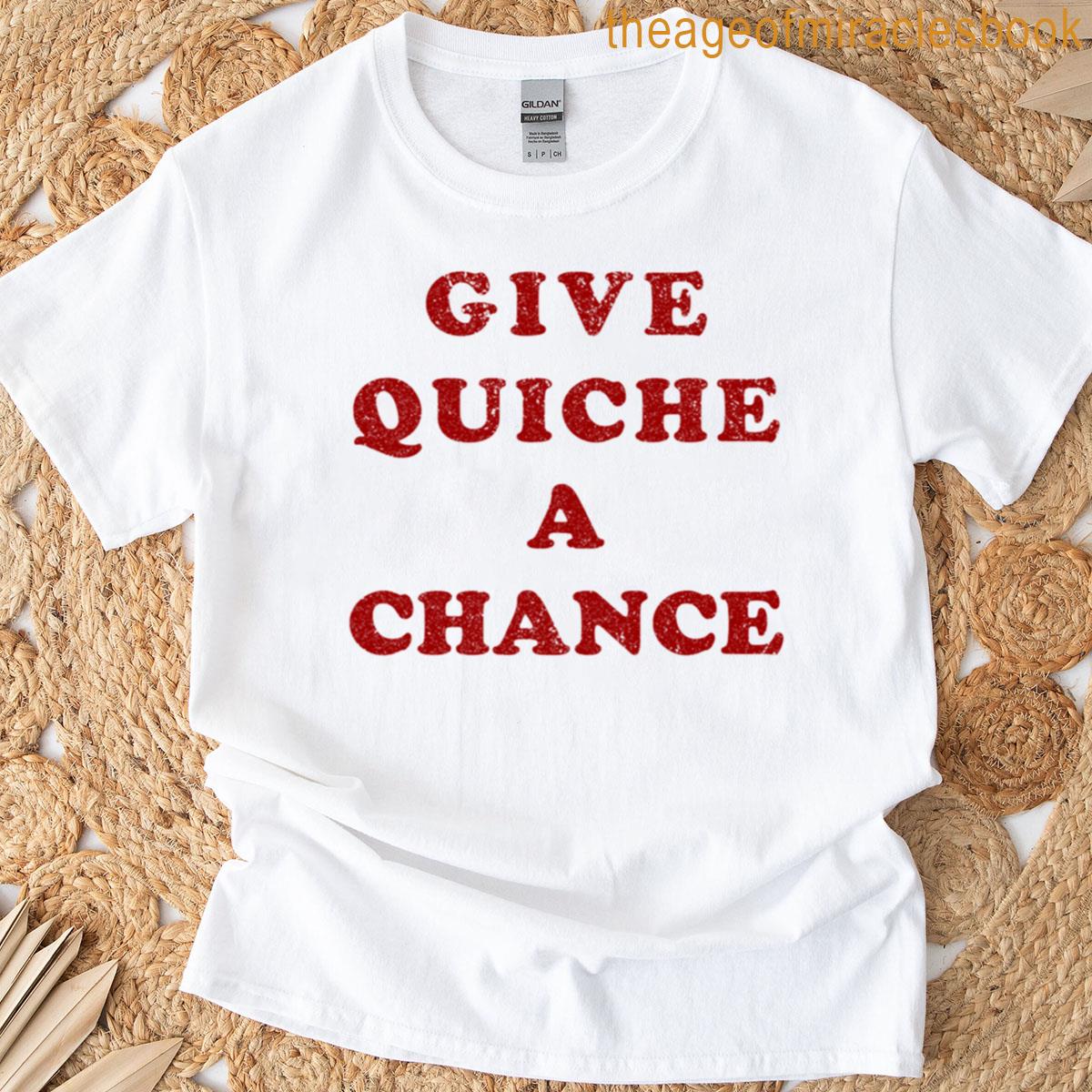 Give Quiche A Chance Distressed T-shirt