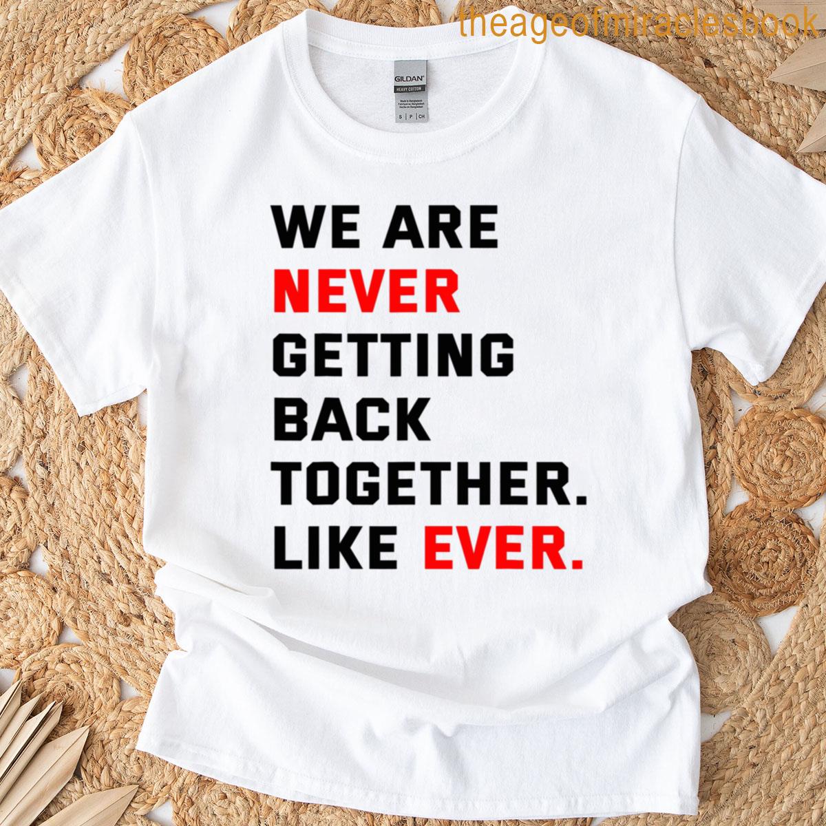 Grunge We Are Never Getting Back Together Like Ever Funny Saying T-shirt