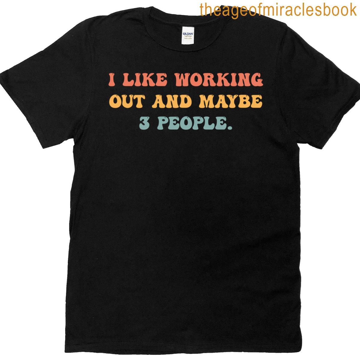 I Like Working Out And Maybe 3 People 25d3a3 T-shirt